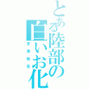 とある陸部の白いお化け（吉澤知花）