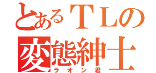 とあるＴＬの変態紳士（ラオン君）