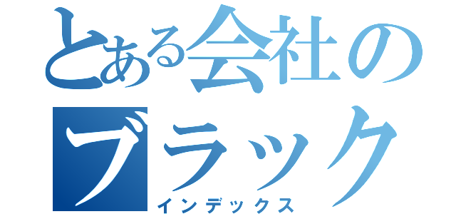 とある会社のブラック事情（インデックス）