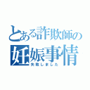 とある詐欺師の妊娠事情（失敗しました）