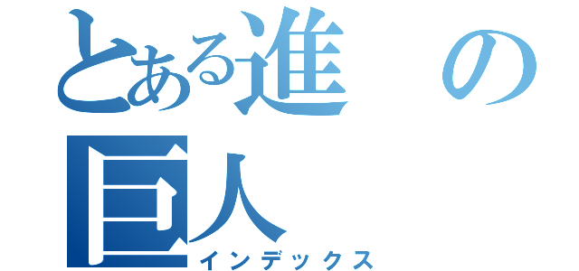 とある進の巨人（インデックス）