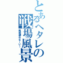 とあるヘタレの戦場風景（靴紐縛れなーい！）