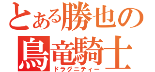 とある勝也の鳥竜騎士（ドラグニティー）