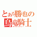 とある勝也の鳥竜騎士（ドラグニティー）