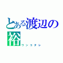 とある渡辺の裕（ウンコタレ）