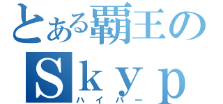 とある覇王のＳｋｙｐｅ（ハイパー）