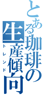 とある珈琲の生産傾向Ⅱ（トレンド）