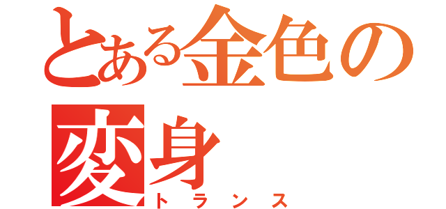 とある金色の変身（トランス）