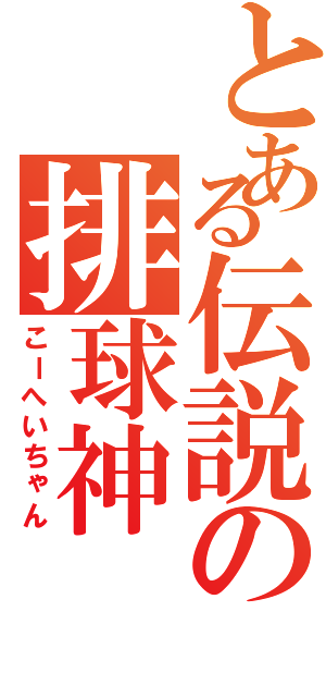 とある伝説の排球神Ⅱ（こーへいちゃん）