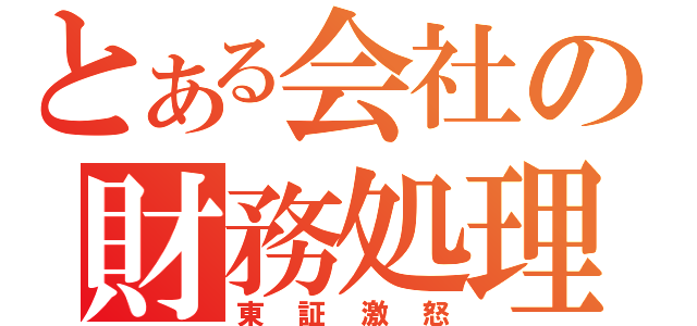 とある会社の財務処理（東証激怒）