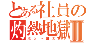 とある社員の灼熱地獄Ⅱ（ホットヨガ）