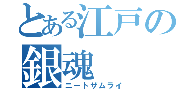 とある江戸の銀魂（ニートザムライ）