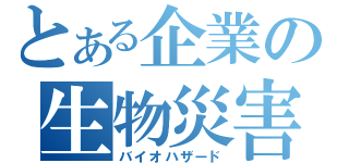 とある企業の生物災害（バイオハザード）