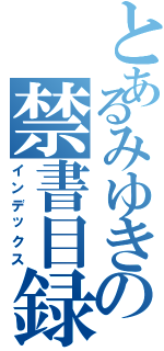 とあるみゆきの禁書目録（インデックス）