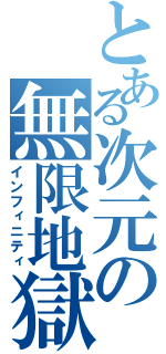 とある次元の無限地獄（インフィニティ）
