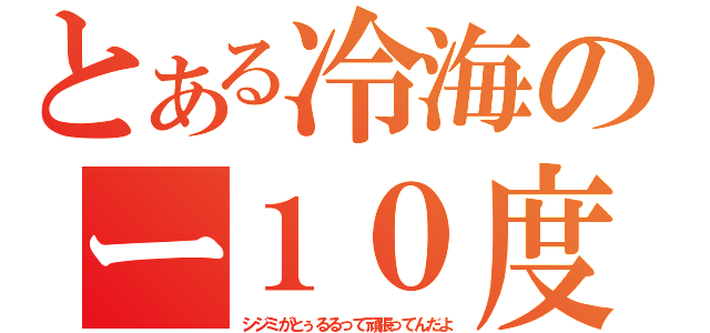 とある冷海のー１０度（シジミがとぅるるって頑張ってんだよ）