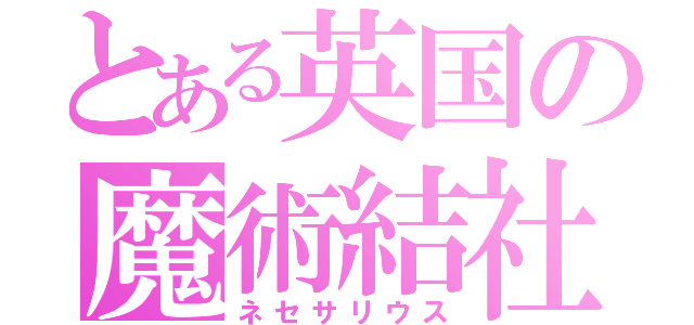 とある英国の魔術結社（ネセサリウス）