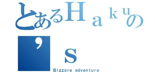 とあるＨａｋｕｕ'ｓの'ｓ（Ｂｉｚｚａｒｅ ａｄｖｅｎｔｕｒｅ）