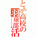 とある高校の羽球部活（バドミントン部）