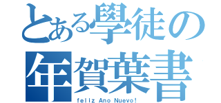 とある學徒の年賀葉書（ｆｅｌｉｚ Ａｎｏ Ｎｕｅｖｏ！ ）