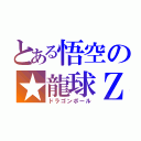 とある悟空の★龍球Ｚ（ドラゴンボール）