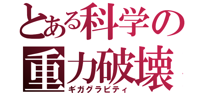 とある科学の重力破壊（ギガグラビティ）