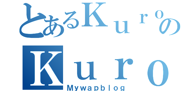 とあるＫｕｒｏｋａｚｅのＫｕｒｏ（Ｍｙｗａｐｂｌｏｇ）