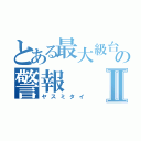 とある最大級台風の警報Ⅱ（ヤスミタイ）