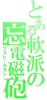 とある軟派の忘電磁砲（ワスレールガン）