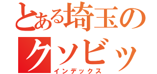 とある埼玉のクソビッチ（インデックス）