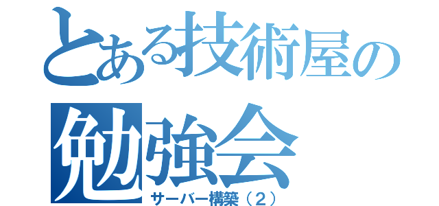 とある技術屋の勉強会（サーバー構築（２））