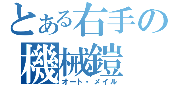 とある右手の機械鎧（オート・メイル）