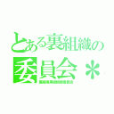 とある裏組織の委員会＊（裏組織黒縁眼鏡委員会）