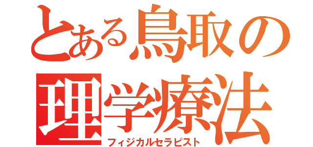 とある鳥取の理学療法士（フィジカルセラピスト）