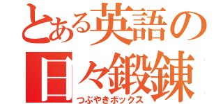 とある英語の日々鍛錬（つぶやきボックス）