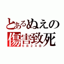 とあるぬえの傷害致死（６月２４日）