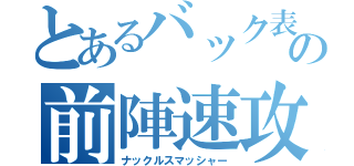 とあるバック表の前陣速攻守（ナックルスマッシャー）