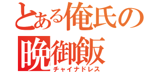 とある俺氏の晩御飯（チャイナドレス）