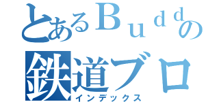 とあるＢｕｄｄの鉄道ブロ（インデックス）