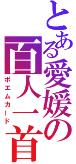 とある愛媛の百人一首（ポエムカード）