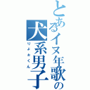 とあるイヌ年歌イ手の犬系男子Ⅱ（りょぉくん）