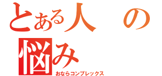 とある人の悩み（おならコンプレックス）