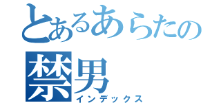 とあるあらたの禁男（インデックス）