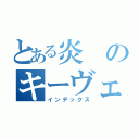 とある炎のキーヴェルテ（インデックス）