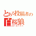 とある投稿者の白桜狼（はくおうろう）