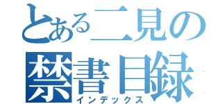 とある二見の禁書目録（インデックス）