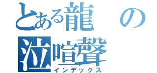 とある龍の泣喧聲（インデックス）