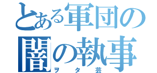 とある軍団の闇の執事（ヲタ芸）