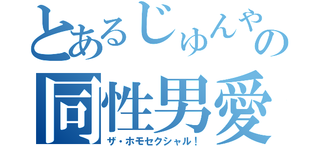 とあるじゅんやの同性男愛（ザ・ホモセクシャル！）