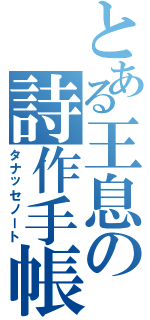 とある王息の詩作手帳（タナッセノート）